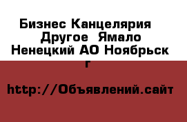 Бизнес Канцелярия - Другое. Ямало-Ненецкий АО,Ноябрьск г.